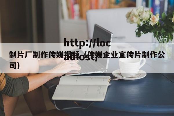 制片厂制作传媒视频（传媒企业宣传片制作公司）